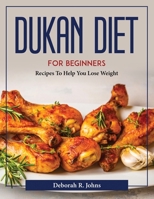 Dukan Diet For Beginners: Recipes To Help You Lose Weight 1804377368 Book Cover