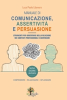 Manuale di Comunicazione Assertività Persuasione: Strumenti per orientarsi nella relazione, nei contesti professionali e quotidiani (Italian Edition) B0H2GVXKKX Book Cover