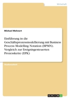Einf�hrung in Die Gesch�ftsprozessmodellierung Mit Business Process Modelling Notation (Bpmn). Vergleich Zur Ereignisgesteuerten Prozesskette (Epk) 364067409X Book Cover
