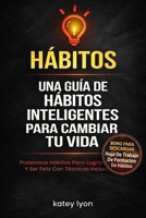 H�bitos Una Gu�a de H�bitos Inteligentes Para Cambiar Tu Vida: Poderosos H�bitos Para Lograr El �xito Y Ser Feliz Con T�cnicas Incluidas 1532958633 Book Cover