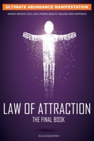 Law of Attraction: Ultimate Abundance Manifestation for: Money, Weight loss, Love, Power, Beauty, Healing and Happiness: The Secret Key To Manifesting ... You Desire. Law of Attraction The Final Book. 1838365818 Book Cover