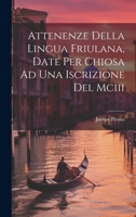 Attenenze Della Lingua Friulana, Date Per Chiosa Ad Una Iscrizione Del Mciii 1021545880 Book Cover