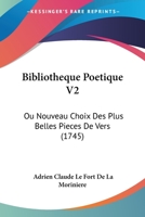 Bibliotheque Poetique V2: Ou Nouveau Choix Des Plus Belles Pieces De Vers (1745) 1104624419 Book Cover