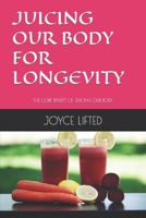 Juicing Our Body for Longevity: The Core Benefit of Juicing Our Body B0BRQ8F38T Book Cover