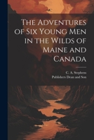 The Adventures of six Young Men in the Wilds of Maine and Canada 1021899224 Book Cover