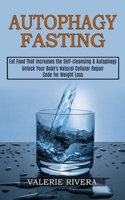 Autophagy Fasting: Unlock Your Body's Natural Cellular Repair Code for Weight Loss 1989744974 Book Cover