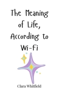 The Meaning of Life, According to Wi-Fi 1805660241 Book Cover