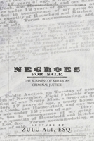 NEGROES FOR SALE: THE BUSINESS OF AMERICAN CRIMINAL JUSTICE B0C54X61RT Book Cover