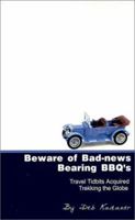 Beware of Bad-News Bearing BBQ's: Travel Tidbits Acquired Trekking the Globe 0759617481 Book Cover
