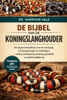 DE BIJBEL VAN DE KONINGSLANGHOUDER: Het beginnershandboek voor de verzorging van koningsslangen en melkslangen: voeding, leefomgeving, hantering, ... en reptielvriendelijke tips. (Dutch Edition) B0GH82H6SR Book Cover