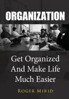 Organization : Get Organized and Make Life Much Easier 1502986620 Book Cover