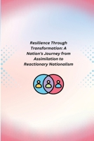 Resilience Through Transformation: A Nation's Journey from Assimilation to Reactionary Nationalism 1131510933 Book Cover