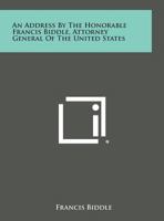 An Address by the Honorable Francis Biddle, Attorney General of the United States 1258535777 Book Cover