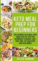 Keto Meal Prep For Beginners: The Ultimate Keto Meal Prep Guide Step-By-Step For Beginners to Weight Loss, Save Time, Eat Healthier and Save Money 1801446121 Book Cover
