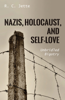 Nazis, Holocaust, and Self-Love: Unbridled Bigotry 1725278545 Book Cover