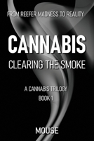 Cannabis: Clearing the Smoke: From Reefer Madness to Reality (A Cannabis Trilogy) B0GFYB799B Book Cover