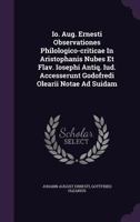 IO. Aug. Ernesti Observationes Philologico-Criticae in Aristophanis Nubes Et Flav. Iosephi Antiq. IUD. Accesserunt Godofredi Olearii Notae Ad Suidam.. 1273320557 Book Cover