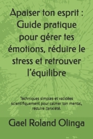 Apaiser ton esprit : Guide pratique pour gérer tes émotions, réduire le stress et retrouver l’équilibre: Techniques simples et validées scientifiquement pour calmer ton mental, réduire l’anxiété. B0FVG3RR87 Book Cover
