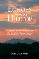 Echoes from the Hilltop: Margaret Henry--Heroine of the Southern Mountaineers 1732202206 Book Cover