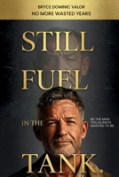 Still Fuel in the Tank. Be the Man You Always Wanted to Be: No More Wasted Years – Take Control, Rekindle Passion, and Own Your Future B0DSBGCJBS Book Cover