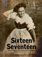 Sixteen Going On Seventeen: On Tour With The Trapp Family Singers B0FJ6G1PC7 Book Cover