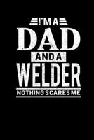 I'm A Dad And A Welder Nothing Scares Me: Father's Day Welder Dad Writing Journal Lined, Diary, Notebook (6 x 9) 120 Page 1672558875 Book Cover