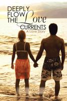 Deeply Flow the Love Currents: A Love Story 1466971436 Book Cover