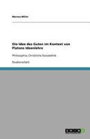 Die Idee des Guten im Kontext von Platons Ideenlehre: Philosophie; Christliche Sozialethik 3640620941 Book Cover