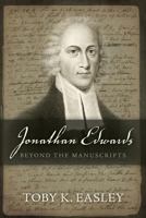 Jonathan Edwards: Beyond The Manuscripts 0997217901 Book Cover