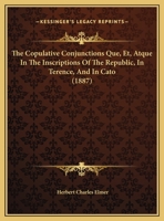 The Copulative Conjunctions Que, Et, Atque In The Inscriptions Of The Republic, In Terence And In Cato 1359756221 Book Cover
