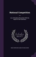 National Competition ...: List of Students Rewarded, with the Report of the Examiners ... 1145340067 Book Cover