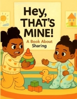Hey! That’s Mine: A Book About Sharing: A heartwarming story about two sisters learning to share, perfect for toddlers and preschoolers B0FK2LBVLP Book Cover