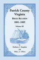 Patrick County, Virginia Birth Records 1881-1889 Volume III 1888265728 Book Cover