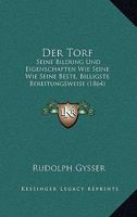 Der Torf: Seine Bildung Und Eigenschaften Wie Seine Wie Seine Beste, Billigste Bereitungsweise (1864) 1160446466 Book Cover