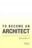 TO BECOME AN ARCHITECT (a Guide, Mostly for Women) Vol 2 1458378098 Book Cover