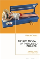 The Rise and Fall of the Sunbed in Britain: Tanning Culture from Fad to Fear 1350450332 Book Cover