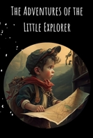The Adventures of the Little Explorer kids short stoybook: Kids adventure storybook B0BYRPK1ZQ Book Cover