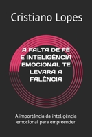 A FALTA DE FÉ E INTELIGÊNCIA EMOCIONAL TE LEVARÁ A FALÊNCIA: Fé, Mente e Negócio: Os Segredos da Prosperidade Integral que os Números Sozinhos Não Contam B0FTVQ4756 Book Cover