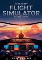 Microsoft Flight Simulator Guide 2024: The Updated 2025-2026 Pilot’s Guide to Mastering Realistic Training, Navigation, Weather, and Aircraft Systems ... Bush Flying, and Real-World Training Mastery B0G2G58CR7 Book Cover