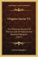 Origines Sacrae V2: Or A Rational Account Of The Grounds Of Natural And Revealed Religion 1167013778 Book Cover