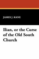 Ilian; Or, The Curse Of The Old South Church Of Boston. A Psychological Tale Of The Late Civil War 0548495084 Book Cover