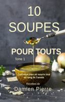 10 Soupes Pour Touts, Tome 1: Comment Bien Se Nourrir Tout Au Long de L'année (French Edition) 1965816002 Book Cover