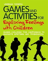 Games and Activities for Exploring Feelings with Children: Giving Children the Confidence to Navigate Emotions and Friendships 1849052220 Book Cover
