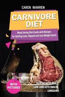 Carnivore Diet: Meat Eating Diet Guide with Recipes for Getting Lean, Ripped and Lose Fat Quick.(High Fat Keto Meals, Low Carb Keto Snacks, Leangains) 1727385047 Book Cover