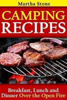 Camping Recipes: Breakfast, Lunch and Dinner Over the Open Fire 1492869570 Book Cover