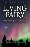 Pagan Portals - Living Fairy: Fairy Witchcraft and Star Worship 1789045398 Book Cover