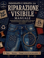 Indossato e rinato: la riparazione visibile Manuale: ArtisticoSashiko Cuciture, toppe creative e tecniche di riparazione del denim sostenibili per salvare i tuoi jeans preferiti (Italian Edition) B0H627R2ML Book Cover