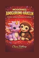 MODERNES AMIGURUMI-HÄKELN: Einfache, nahtlose Kuscheltiere für Anfänger (German Edition) B0GHWPDK5V Book Cover