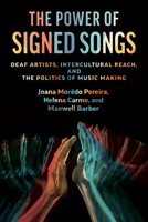 The Power of Signed Songs: Deaf Artists, Intercultural Reach, and the Politics of Music Making 1954622929 Book Cover