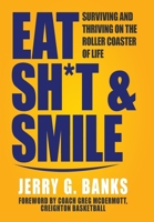 Eat Sh*t & Smile: Surviving and Thriving on the Roller Coaster of Life 1957232218 Book Cover